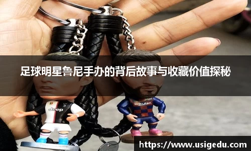 足球明星鲁尼手办的背后故事与收藏价值探秘